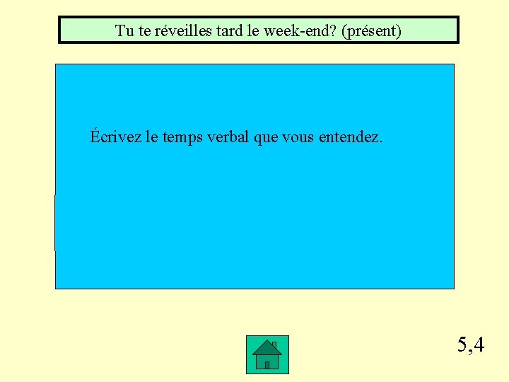 Tu te réveilles tard le week-end? (présent) Écrivez le temps verbal que vous entendez.