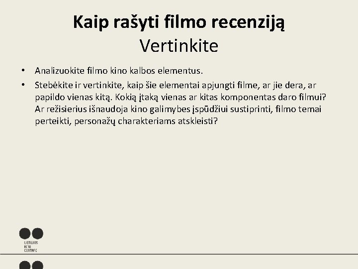 Kaip rašyti filmo recenziją Vertinkite • Analizuokite filmo kino kalbos elementus. • Stebėkite ir