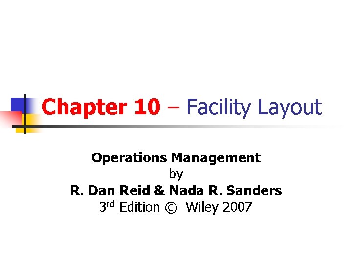 Chapter 10 – Facility Layout Operations Management by R. Dan Reid & Nada R.