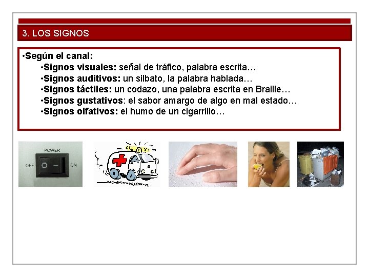 3. LOS SIGNOS • Según el canal: • Signos visuales: señal de tráfico, palabra