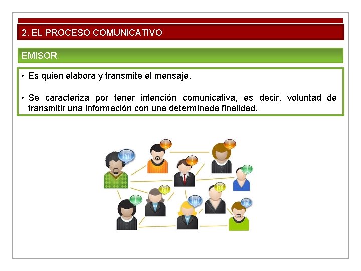 2. EL PROCESO COMUNICATIVO EMISOR • Es quien elabora y transmite el mensaje. • 2. EL PROCESO COMUNICATIVO EMISOR • Es quien elabora y transmite el mensaje. •