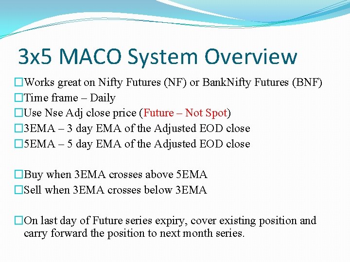 3 x 5 MACO System Overview �Works great on Nifty Futures (NF) or Bank.