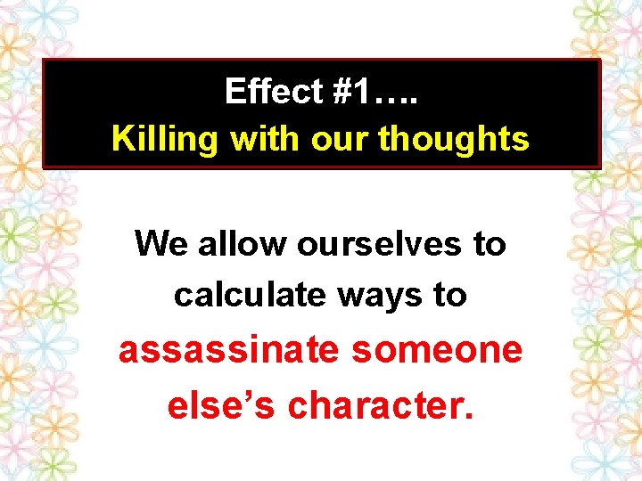 Effect #1…. Killing with our thoughts We allow ourselves to calculate ways to assassinate