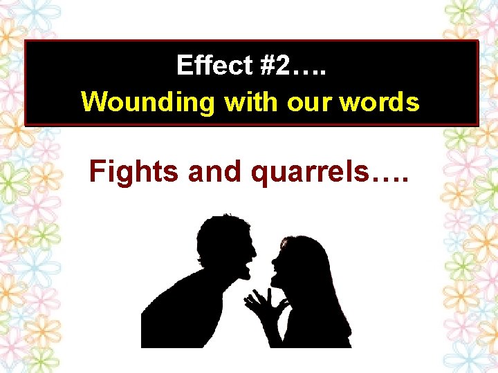 Effect #2…. Wounding with our words Fights and quarrels…. 