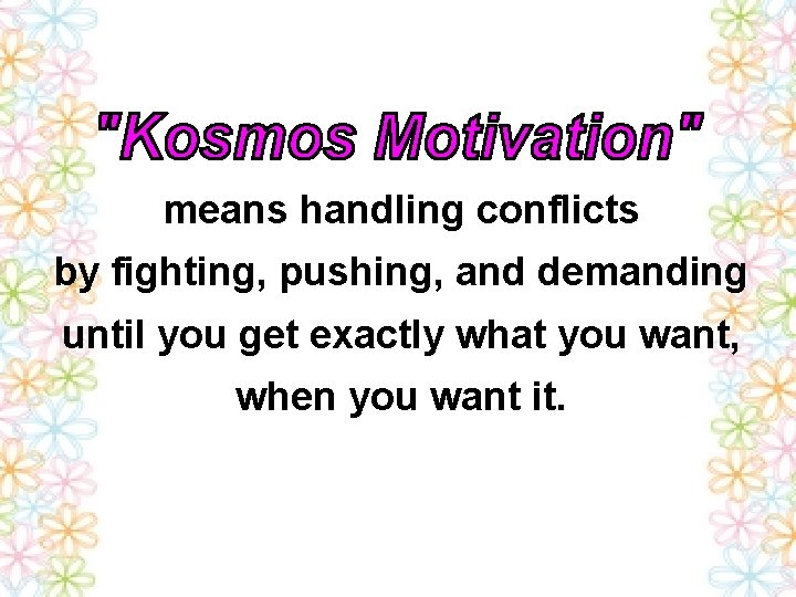 means handling conflicts by fighting, pushing, and demanding until you get exactly what you