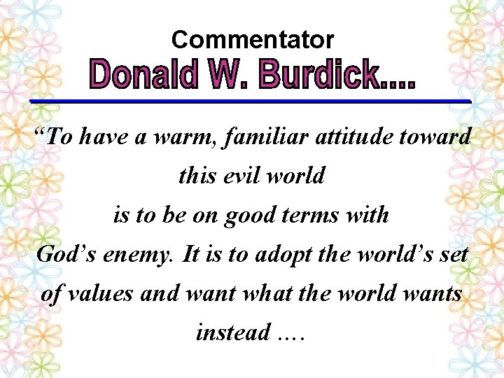 Commentator “To have a warm, familiar attitude toward this evil world is to be