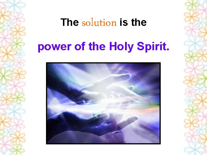 The solution is the power of the Holy Spirit. 