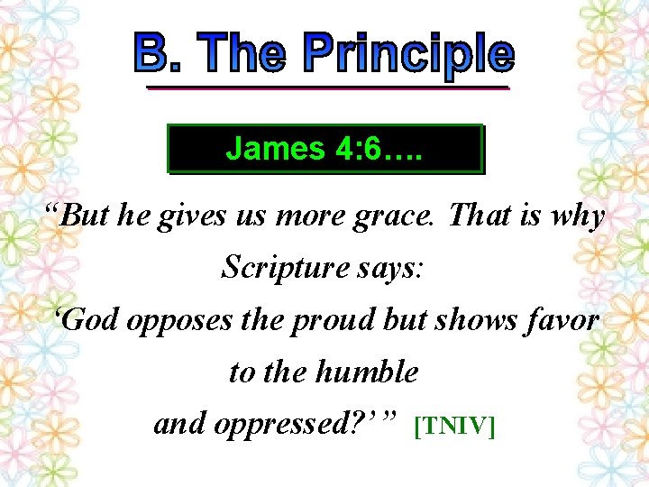 James 4: 6…. “But he gives us more grace. That is why Scripture says: