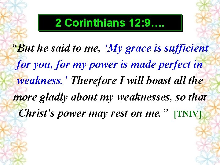 2 Corinthians 12: 9…. “But he said to me, ‘My grace is sufficient for