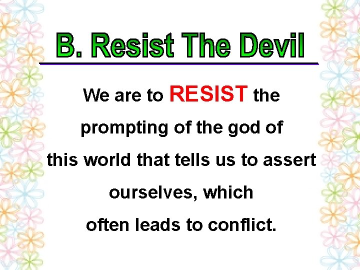 We are to RESIST the prompting of the god of this world that tells