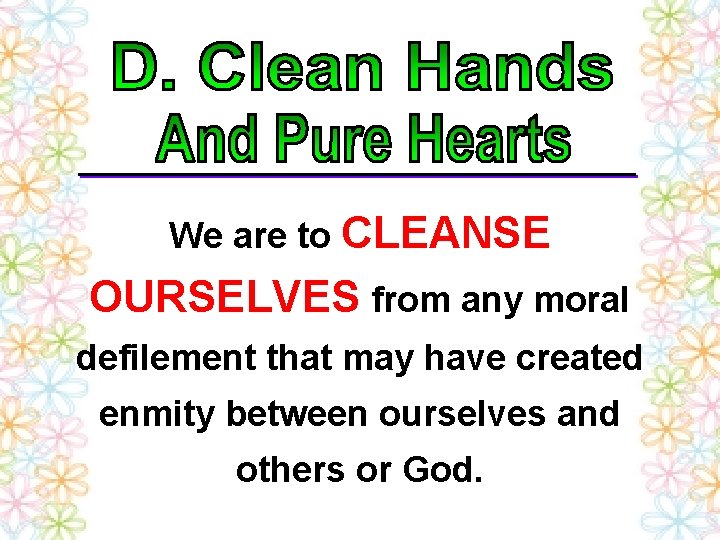 We are to CLEANSE OURSELVES from any moral defilement that may have created enmity