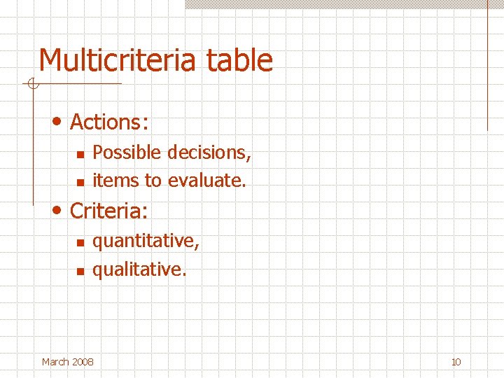 Multicriteria table • Actions: n n Possible decisions, items to evaluate. • Criteria: n