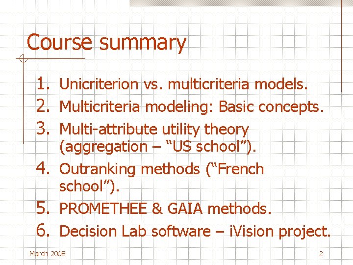 Course summary 1. Unicriterion vs. multicriteria models. 2. Multicriteria modeling: Basic concepts. 3. Multi-attribute