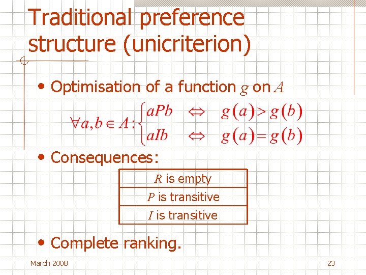 Traditional preference structure (unicriterion) • Optimisation of a function g on A • Consequences: