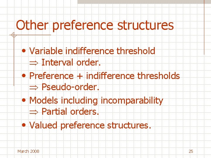 Other preference structures • Variable indifference threshold Interval order. • Preference + indifference thresholds