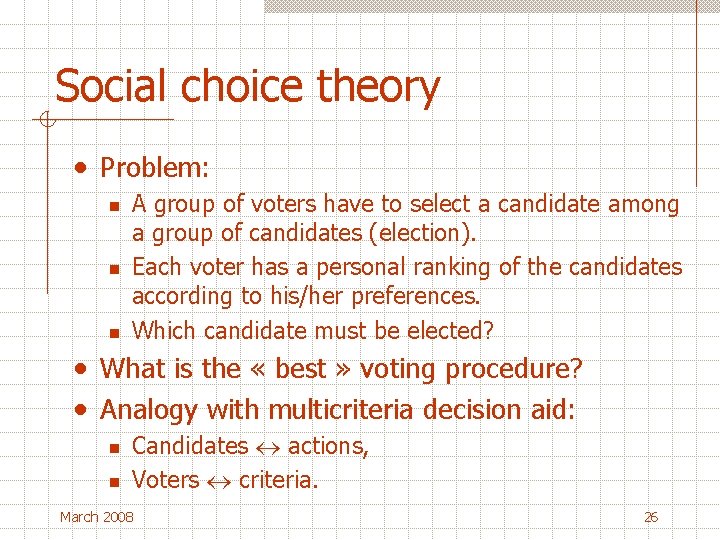 Social choice theory • Problem: n n n A group of voters have to