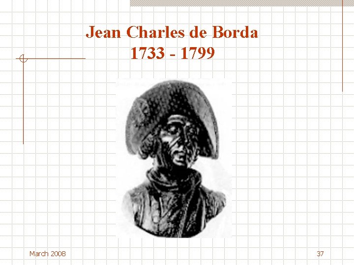 Jean Charles de Borda 1733 - 1799 March 2008 37 