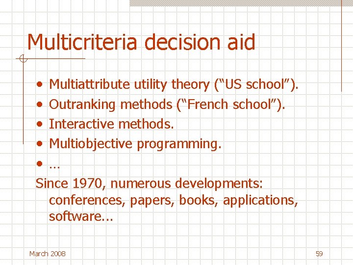 Multicriteria decision aid • • • Multiattribute utility theory (“US school”). Outranking methods (“French