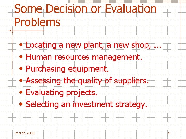 Some Decision or Evaluation Problems • • • Locating a new plant, a new