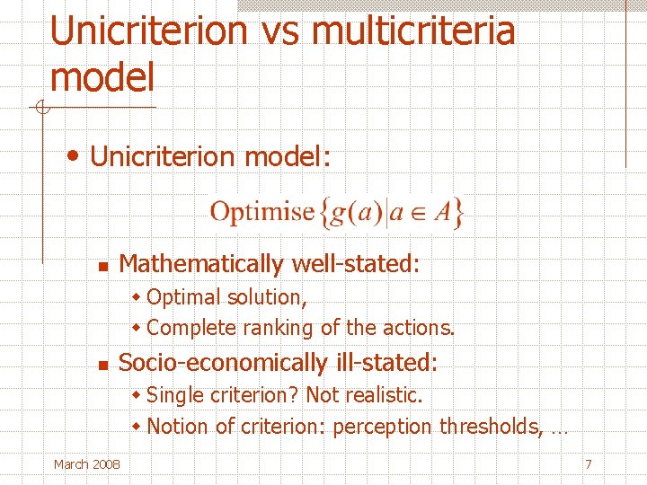 Unicriterion vs multicriteria model • Unicriterion model: n Mathematically well-stated: w Optimal solution, w