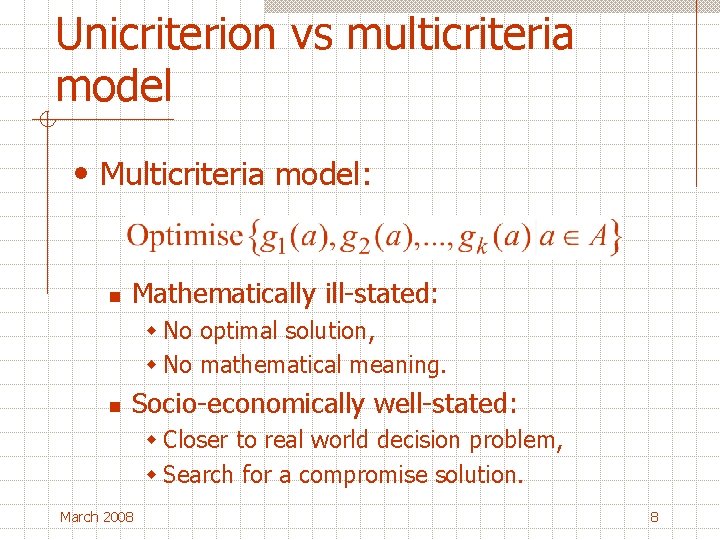 Unicriterion vs multicriteria model • Multicriteria model: n Mathematically ill-stated: w No optimal solution,