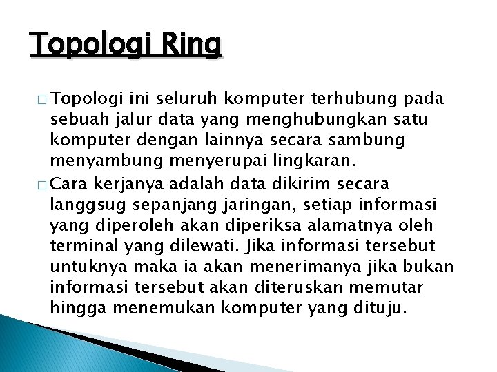 Topologi Ring � Topologi ini seluruh komputer terhubung pada sebuah jalur data yang menghubungkan