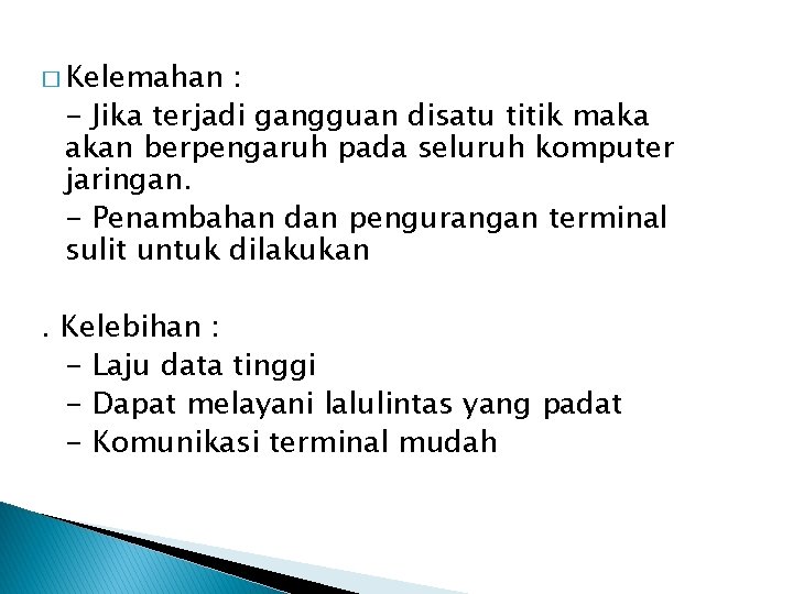 � Kelemahan : - Jika terjadi gangguan disatu titik maka akan berpengaruh pada seluruh