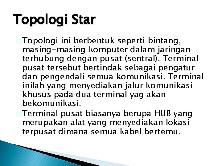 Topologi Star � Topologi ini berbentuk seperti bintang, masing-masing komputer dalam jaringan terhubung dengan