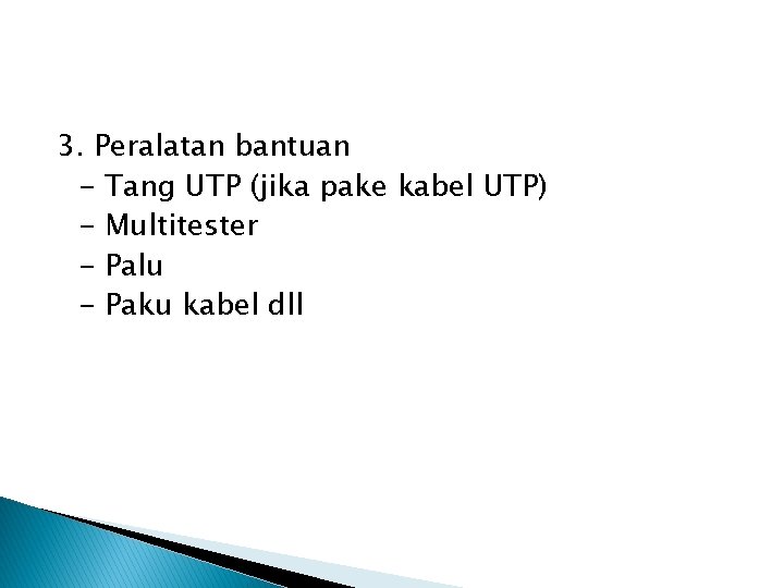 3. Peralatan bantuan - Tang UTP (jika pake kabel UTP) - Multitester - Palu