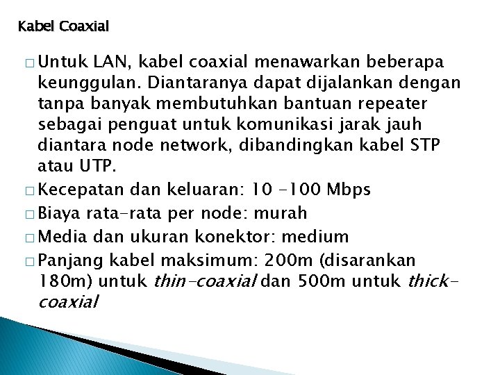 Kabel Coaxial � Untuk LAN, kabel coaxial menawarkan beberapa keunggulan. Diantaranya dapat dijalankan dengan