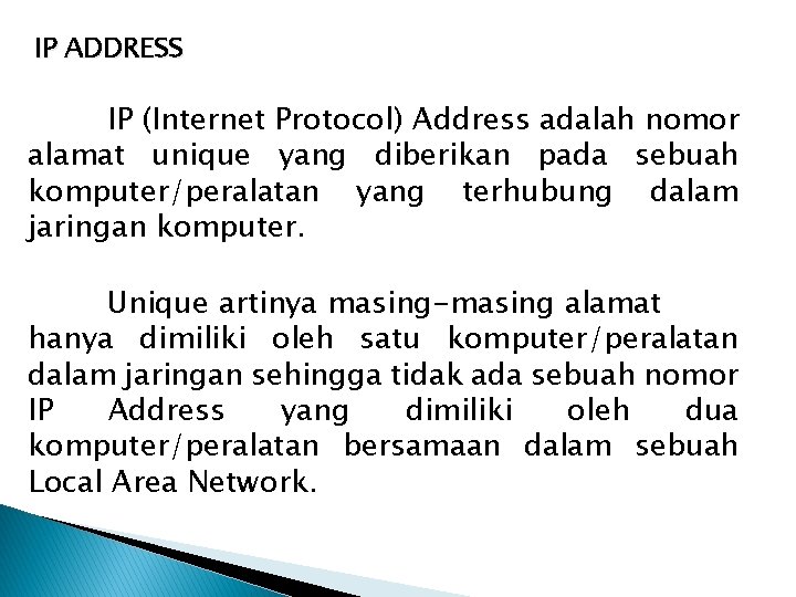 IP ADDRESS IP (Internet Protocol) Address adalah nomor alamat unique yang diberikan pada sebuah