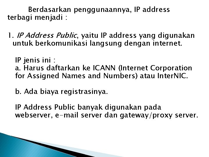 Berdasarkan penggunaannya, IP address terbagi menjadi : 1. IP Address Public, yaitu IP address