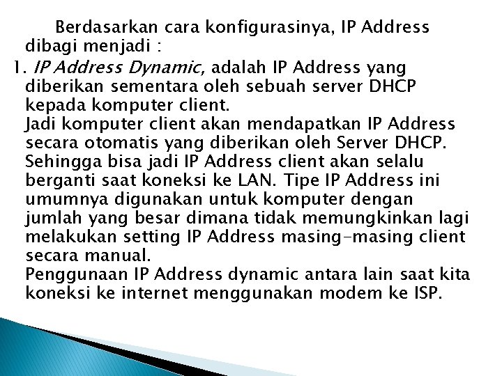 Berdasarkan cara konfigurasinya, IP Address dibagi menjadi : 1. IP Address Dynamic, adalah IP