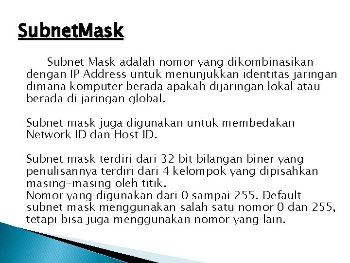 Subnet. Mask Subnet Mask adalah nomor yang dikombinasikan dengan IP Address untuk menunjukkan identitas