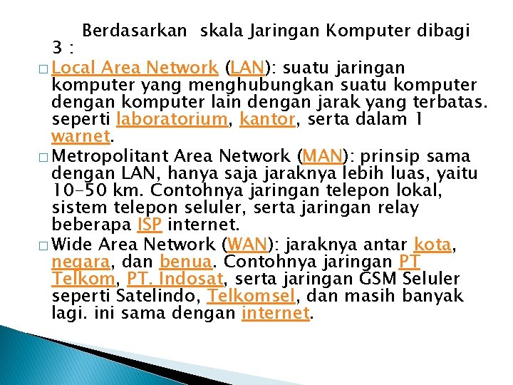 Berdasarkan skala Jaringan Komputer dibagi 3: � Local Area Network (LAN): suatu jaringan komputer