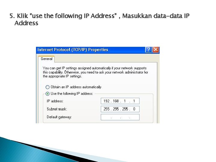 5. Klik “use the following IP Address” , Masukkan data-data IP Address 