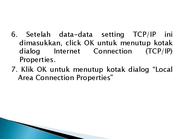 6. Setelah data-data setting TCP/IP ini dimasukkan, click OK untuk menutup kotak dialog Internet