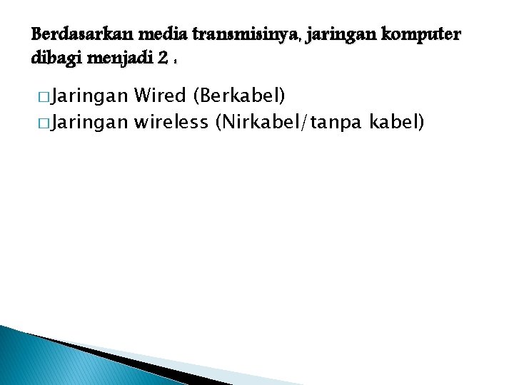 Berdasarkan media transmisinya, jaringan komputer dibagi menjadi 2 : � Jaringan Wired (Berkabel) �