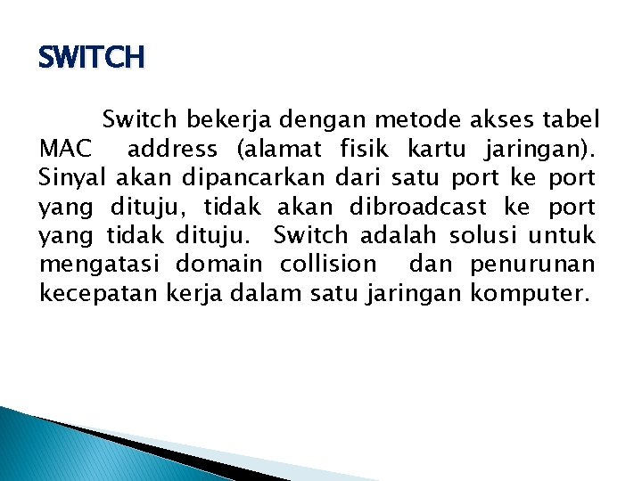 SWITCH Switch bekerja dengan metode akses tabel MAC address (alamat fisik kartu jaringan). Sinyal