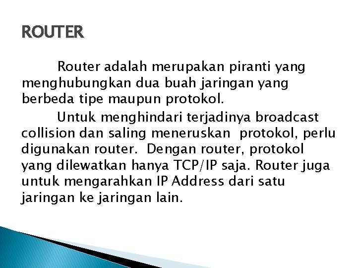 ROUTER Router adalah merupakan piranti yang menghubungkan dua buah jaringan yang berbeda tipe maupun