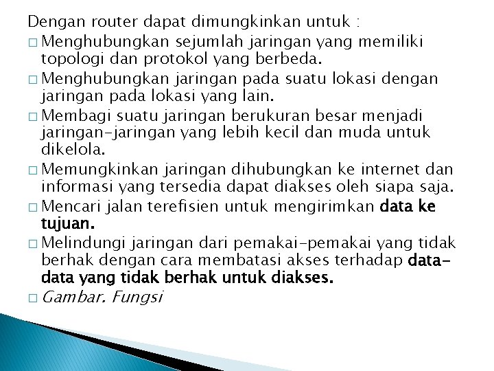 Dengan router dapat dimungkinkan untuk : � Menghubungkan sejumlah jaringan yang memiliki topologi dan Dengan router dapat dimungkinkan untuk : � Menghubungkan sejumlah jaringan yang memiliki topologi dan