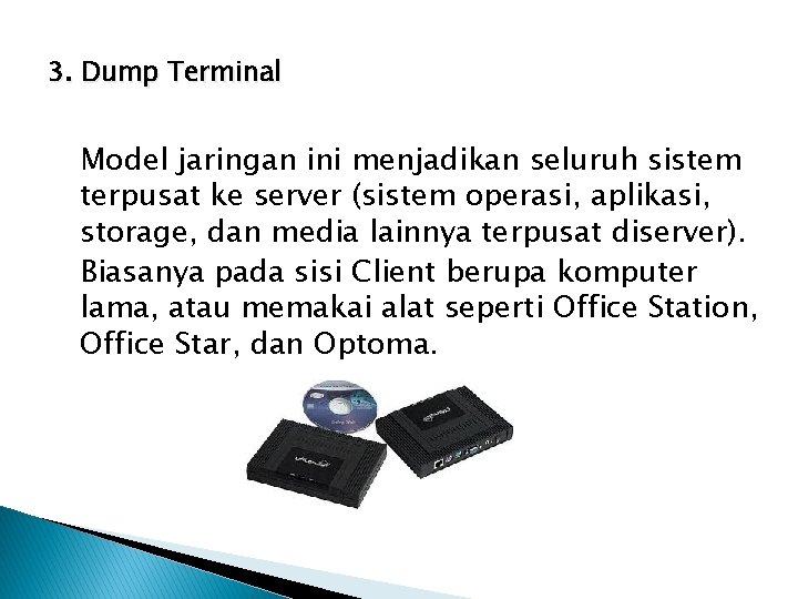 3. Dump Terminal Model jaringan ini menjadikan seluruh sistem terpusat ke server (sistem operasi,
