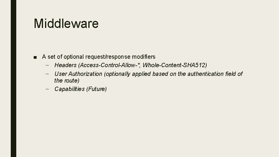 Middleware ■ A set of optional request/response modifiers – Headers (Access-Control-Allow-*, Whole-Content-SHA 512) –