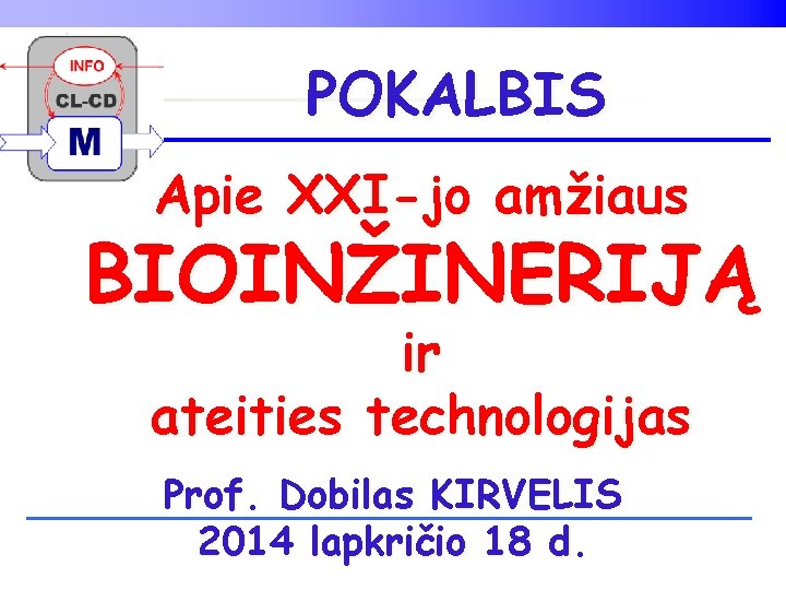 POKALBIS Apie XXI-jo amžiaus BIOINŽINERIJĄ ir ateities technologijas Prof. Dobilas KIRVELIS 2014 lapkričio 18