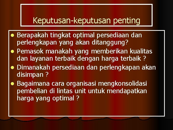 Keputusan-keputusan penting Berapakah tingkat optimal persediaan dan perlengkapan yang akan ditanggung? l Pemasok manakah