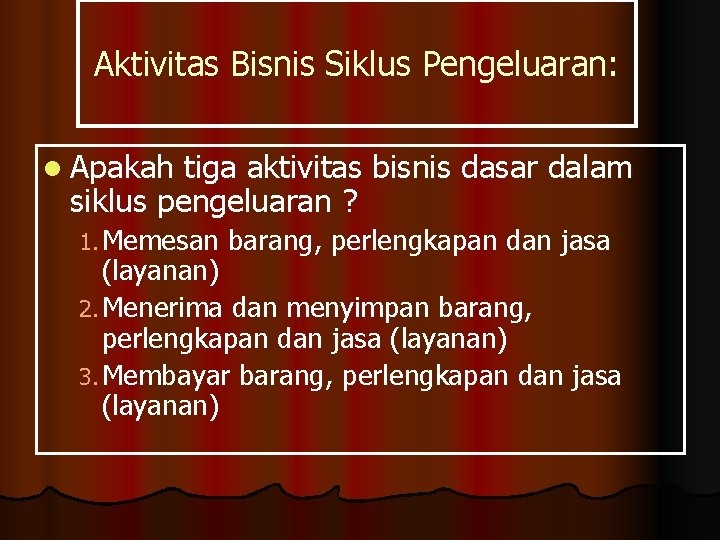 Aktivitas Bisnis Siklus Pengeluaran: l Apakah tiga aktivitas bisnis dasar dalam siklus pengeluaran ?