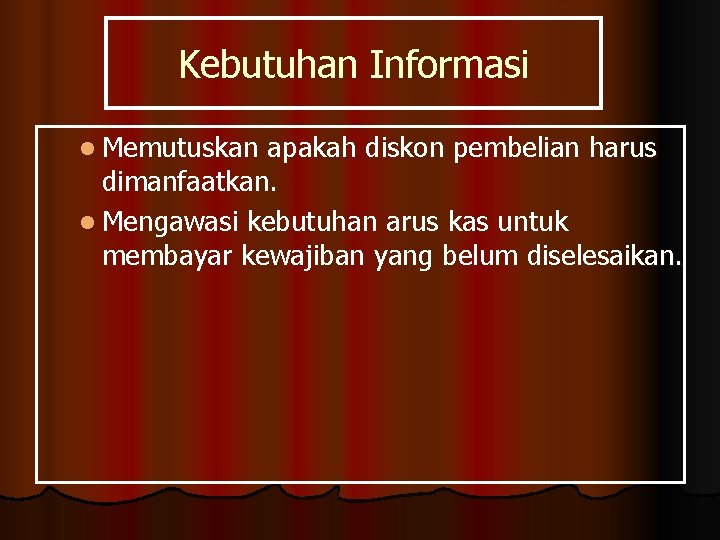 Kebutuhan Informasi l Memutuskan apakah diskon pembelian harus dimanfaatkan. l Mengawasi kebutuhan arus kas