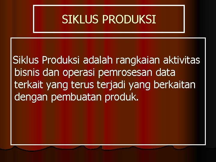 SIKLUS PRODUKSI Siklus Produksi adalah rangkaian aktivitas bisnis dan operasi pemrosesan data terkait yang