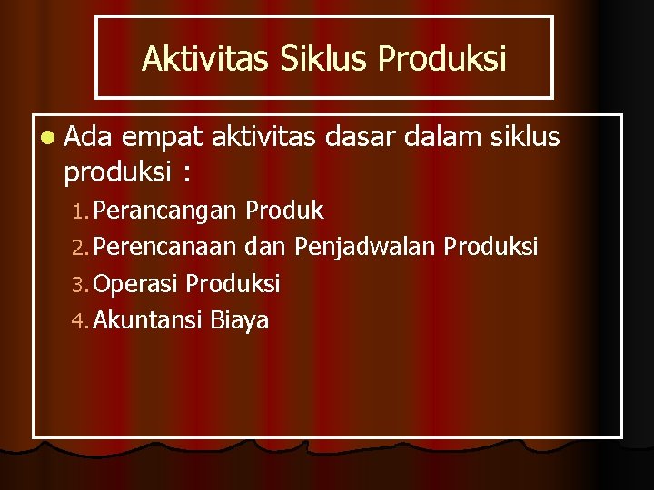 Aktivitas Siklus Produksi l Ada empat aktivitas dasar dalam siklus produksi : 1. Perancangan