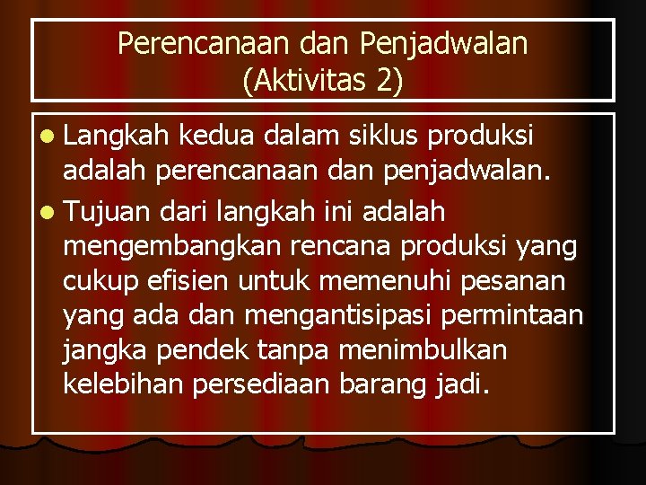 Perencanaan dan Penjadwalan (Aktivitas 2) l Langkah kedua dalam siklus produksi adalah perencanaan dan